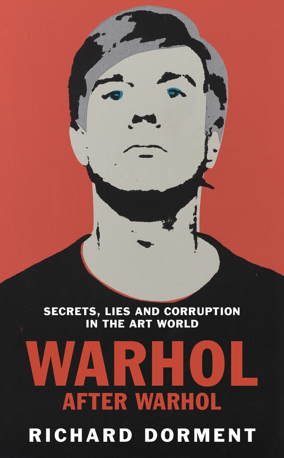 Warhol After Warhol: Power and Money in the Modern Art World - Richard Dorment