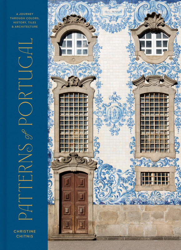 Patterns of Portugal A Journey Through Colors, History, Tiles, and Architecture - Christine Chitnis