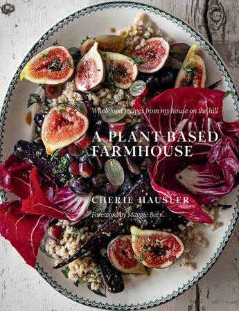 A Plant-Based Farmhouse: Wholefood recipes from my house on the hill - Cherie Hausler
