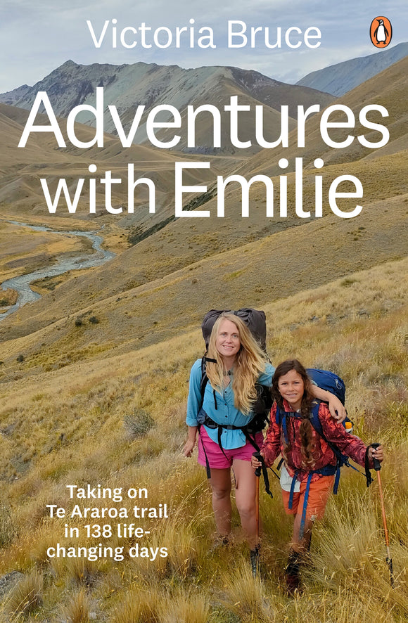 Adventures with Emilie: Taking on Te Araroa trail in 138 life-changing days - Victoria Bruce