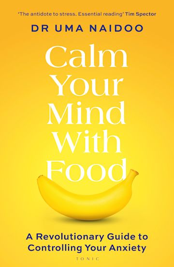 Calm Your Mind with Food: A Revolutionary Guide to Controlling Your Anxiety - Uma Naidoo