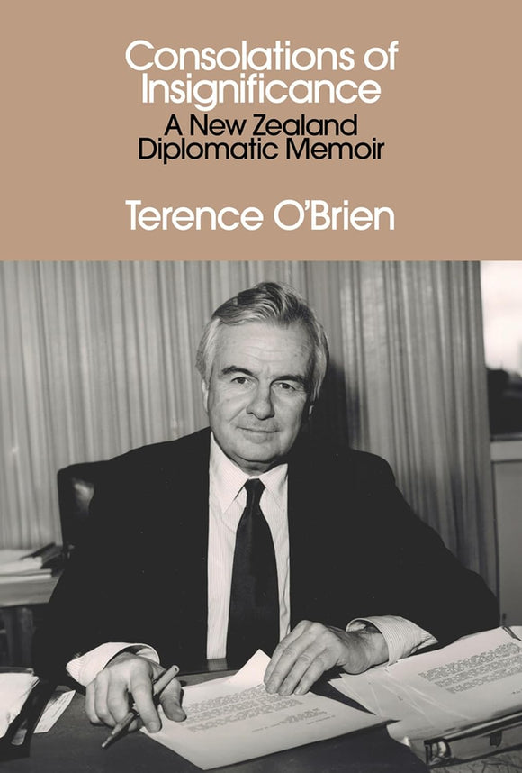 Consolations of Insignificance: A New Zealand Diplomatic Memoir - Terence O'Brien