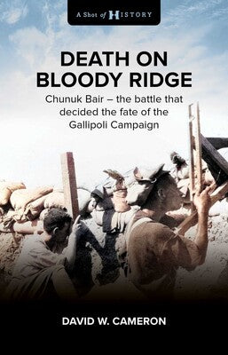 Death on Bloody Ridge Chunuk Bair: the battle that decided the fate of the Gallipoli Campaign - David W. Cameron
