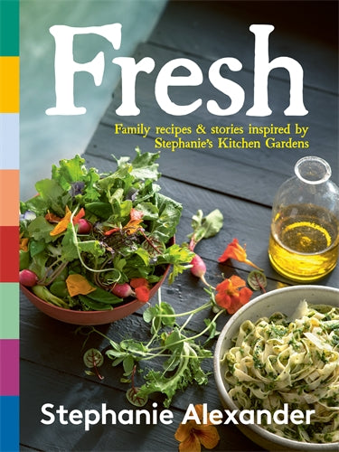 Fresh: Family recipes & stories inspired by Stephanie’s Kitchen Gardens - Stephanie Alexander