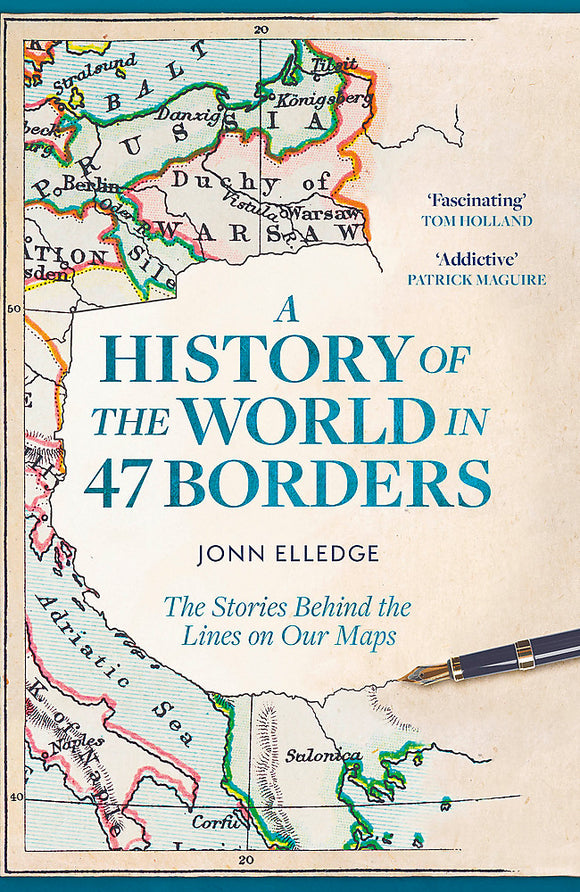 A History of the World in 47 Borders: The Stories Behind the Lines on Our Maps - Jonn Elledge