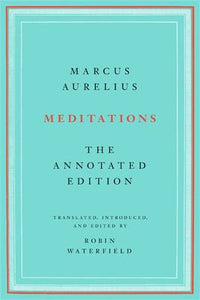 Meditations: The Annotated Edition - Marcus Aurelius; Robin Waterfield