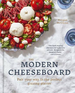Modern Cheeseboard: Pair your way to the perfect grazing platter - Morgan McGlynn