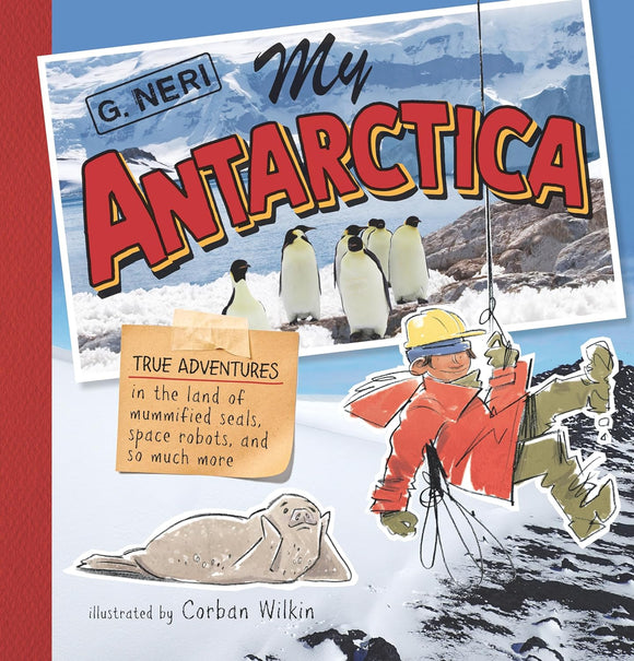 My Antarctica: True Adventures in the Land of Mummified Seals, Space Robots, and So Much More - G Neri