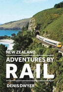 New Zealand Adventures by Rail - Denis Dwyer