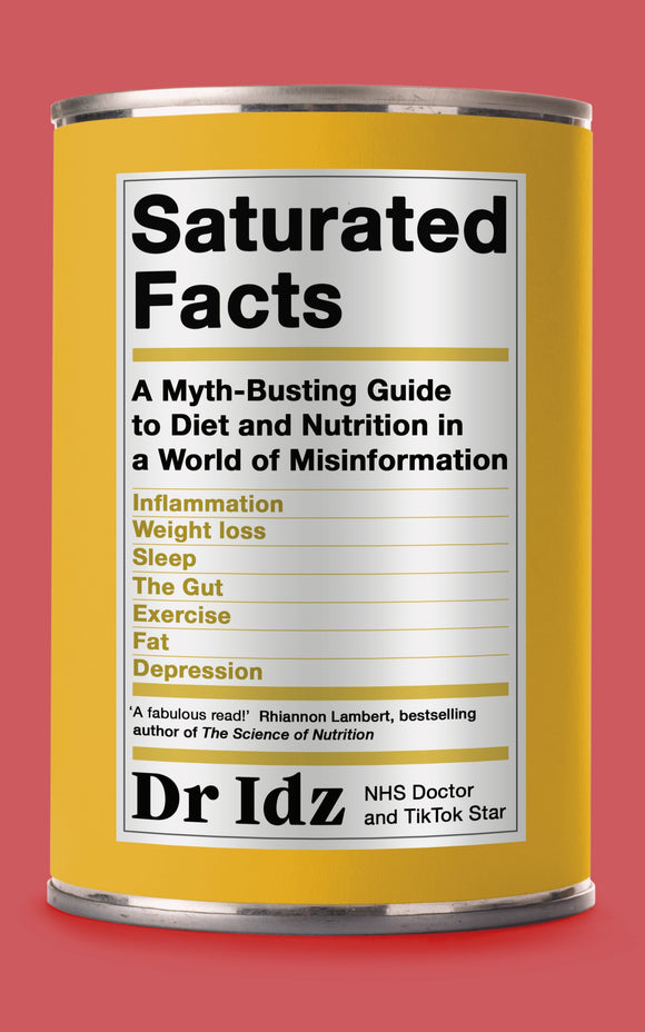 Saturated Facts: A Myth-Busting Guide to Diet and Nutrition in a World of Misinformation - Dr Idrees Mughal