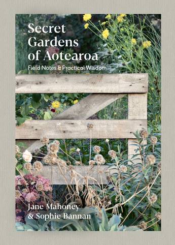 Secret Gardens of Aotearoa: Field notes & practical wisdom - Jane Mahoney