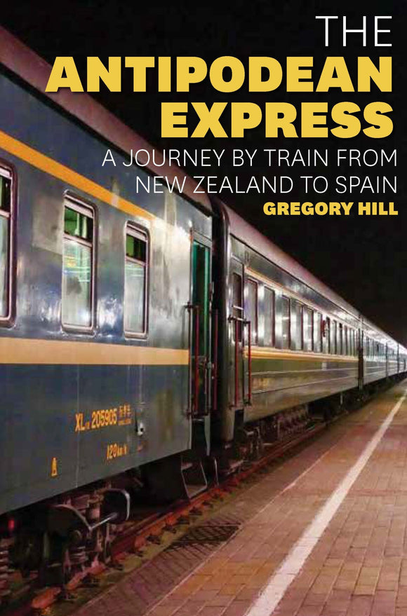 The Antipodean Express: A journey by train from New Zealand to Spain - Gregory Hill