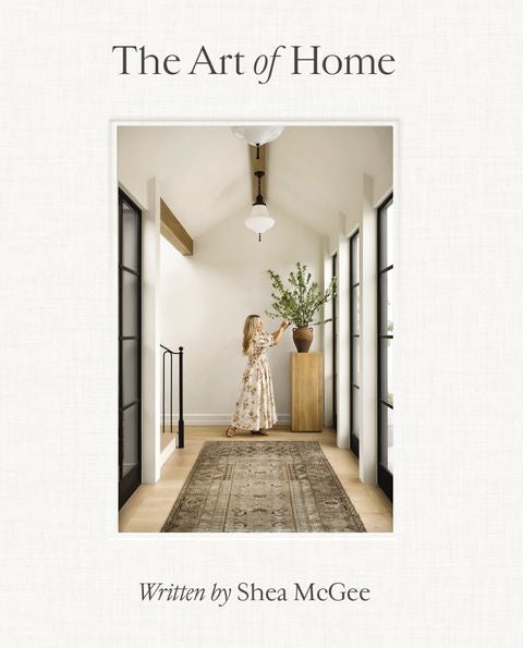Art of Home: A Designer Guide to Creating an Elevated Yet Approachable Home - Shea McGee