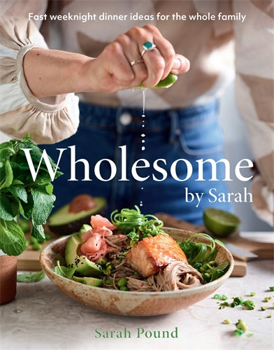 Wholesome By Sarah: Fast Weeknight Dinner Ideas For The Whole Family - Sarah Pound