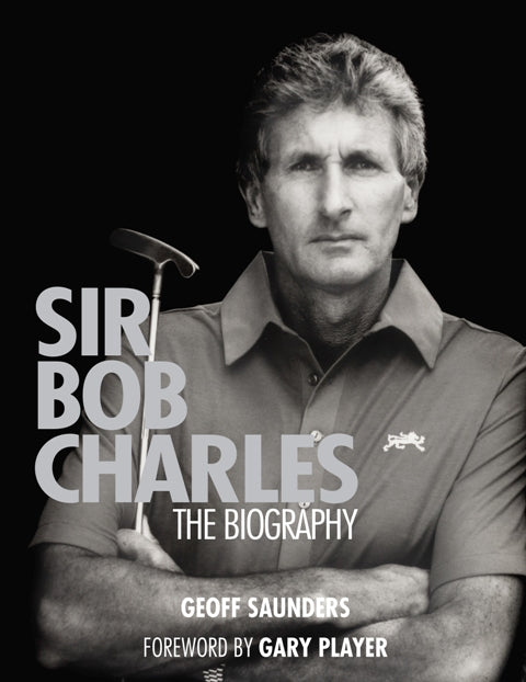 Sir Bob Charles : The Biography - Geoff Saunders
