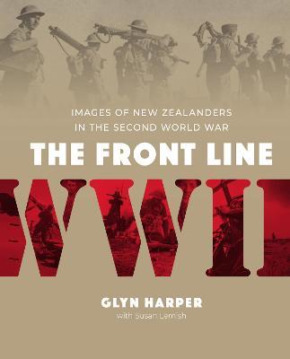 The Front Line : Images of New Zealanders in the Second World War - Glyn Harper
