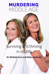 Murdering Middle Age: Surviving and thriving in midlife  - Dr Michele Cox & Maia Jackman
