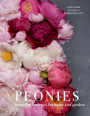 Peonies: Beautiful Varieties For Home And Garden - Jane Eastoe & Georgianna Lane