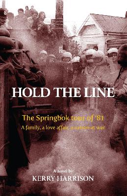 Hold the Line: The Springbok tour of ’81, a family, a love affair, a nation at war - Kerry Harrison