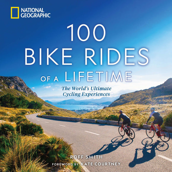 100 Bike Rides of a Lifetime: The World's Ultimate Cycling Experiences - Roff Smith