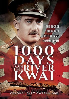 1000 Days on the River Kwai: The Secret Diary of a British Camp Commandant - Col. Cary Owtram OBE