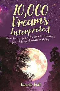 10,000 Dreams Explained: How to Use Your Dreams to Enhance Your Life and Relationships - Pamela Ball