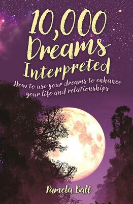 10,000 Dreams Explained: How to Use Your Dreams to Enhance Your Life and Relationships - Pamela Ball