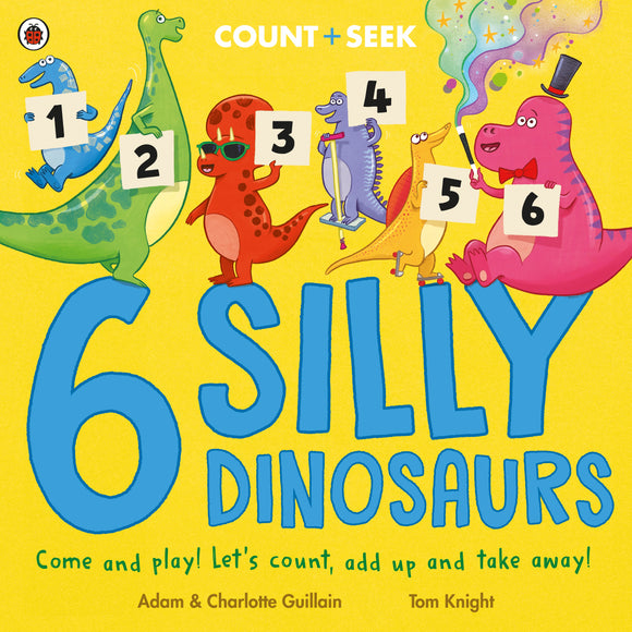 6 Silly Dinosaurs: a counting and number bonds picture book - Adam and Charlotte Guillain