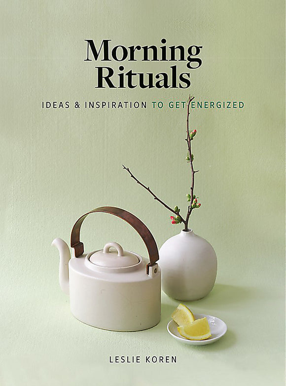 Morning Rituals: Ideas and Inspiration for Self-Care - Leslie Koren