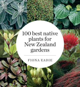 100 Best Native Plants for New Zealand Gardens - Fiona Eadie