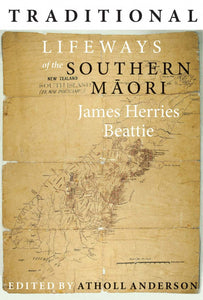 Traditional Lifeways of the Southern Maori - James Herries Beattie