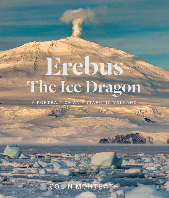 Erebus The Ice Dragon: A portrait of an Antarctic volcano -Colin Monteath