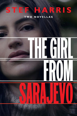 The Girl from Sarajevo: Two Novellas - Stef Harris