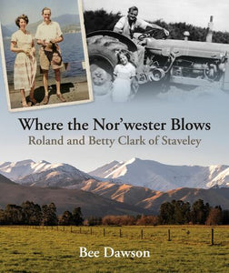 Where the Nor' wester Blows: Roland and Betty Clark of Staveley - Bee Dawson