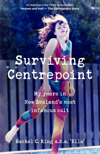 Surviving Centrepoint: My years in New Zealand’s most infamous cult - Rachel C. King