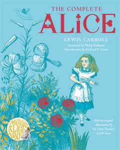 The Complete Alice: Alice’s Adventures in Wonderland and Through the Looking-Glass and What Alice Found There - Lewis Carroll, Illustrated by Sir John Tenniel