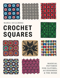 Crochet Squares : Magical Patterns for Clothes, Accessories & The Home - Maria Gullberg