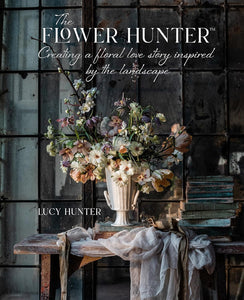 The Flower Hunter: Creating a Floral Love Story Inspired by the Landscape - Lucy Hunter