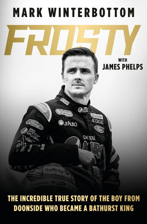 Frosty: The autobiography of one of the most beloved drivers in modern Australian motorsport history - Mark Winterbottom, James Phelps