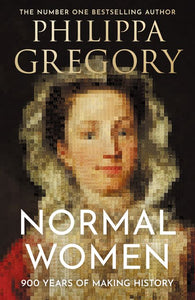 Normal Women: 900 Years of Making History - Philippa Gregory