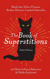 The Book of Superstitions: Black Cats, Yellow Flowers, Broken Mirrors, Cracked Sidewalks, and More Cultural Behaviors and Myths Explained - Shelby El Otmani
