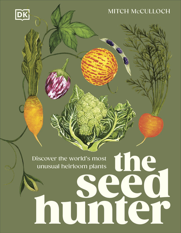 The Seed Hunter: Discover the World's Most Unusual Heirloom Plants - Mitch McCulloch