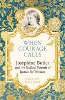 When Courage Calls: Josephine Butler and the Radical Pursuit of Justice for Women - Sarah C Williams