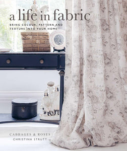 A Life in Fabric: Bring Colour, Pattern and Texture into Your Home - Christina Strutt