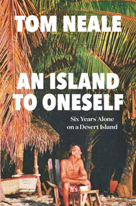 An Island to Oneself: Six Years Alone on a Desert Island - Tom Neale