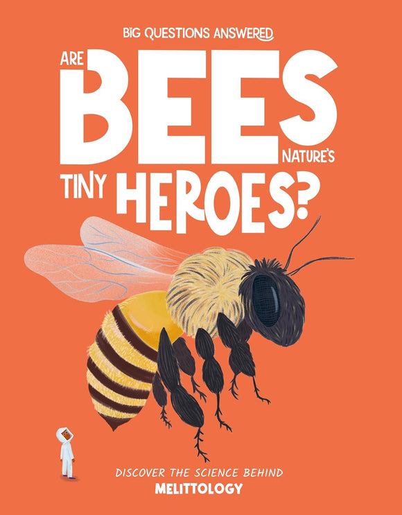 Big Questions Asked: Are Bees Nature's Tiny Heroes?: Discover the Science Behind Melittology - Eliza Jeffery