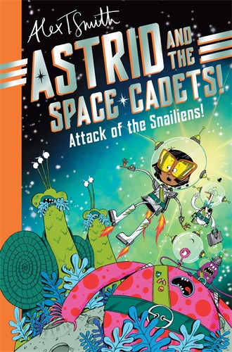 Astrid and the Space Cadets: Attack of the Snailiens! - Alex T Smith