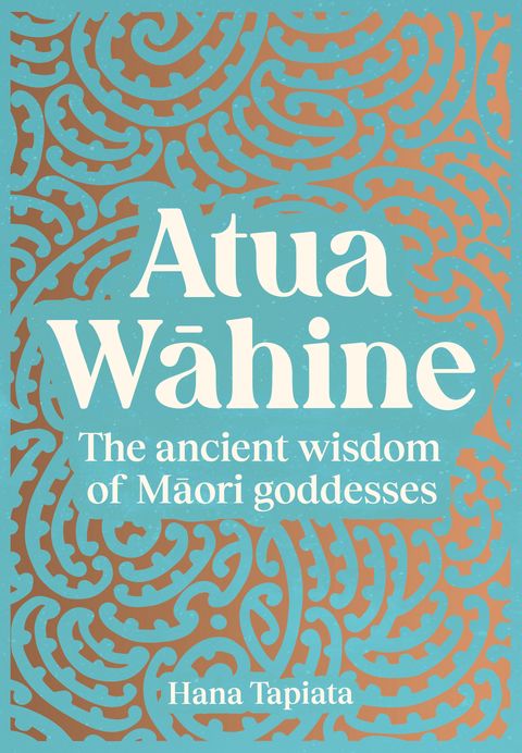 Atua Wahine: The ancient wisdom of Maori goddesses - Hana Tapiata