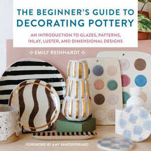 The Beginner's Guide to Decorating Pottery - Emily Reinhardt