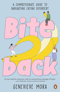 Bite Back: A compassionate guide to navigating eating disorders - Genevieve Mora